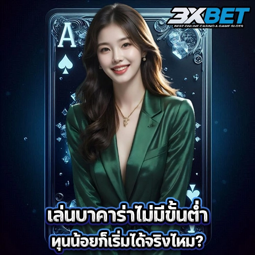 เล่นบาคาร่าไม่มีขั้นต่ำ ทุนน้อยก็เริ่มได้จริงไหม?